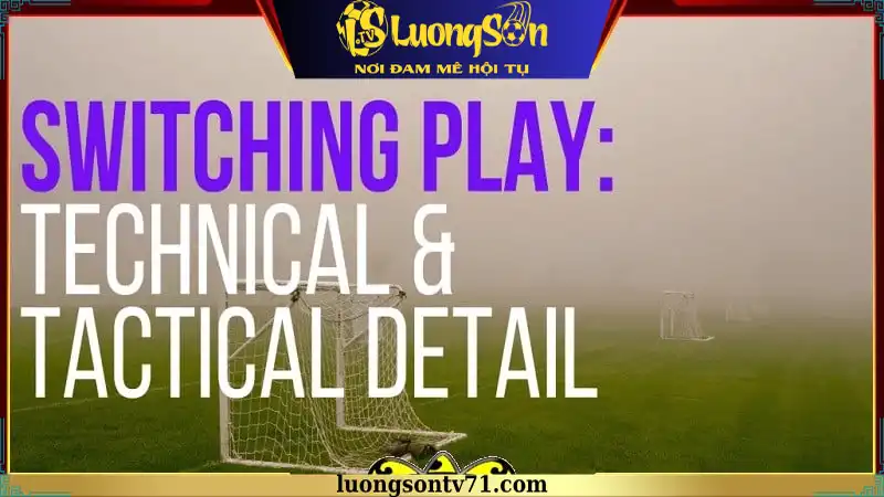 Chiến thuật bóng đá chuyển cánh là như thế nào?